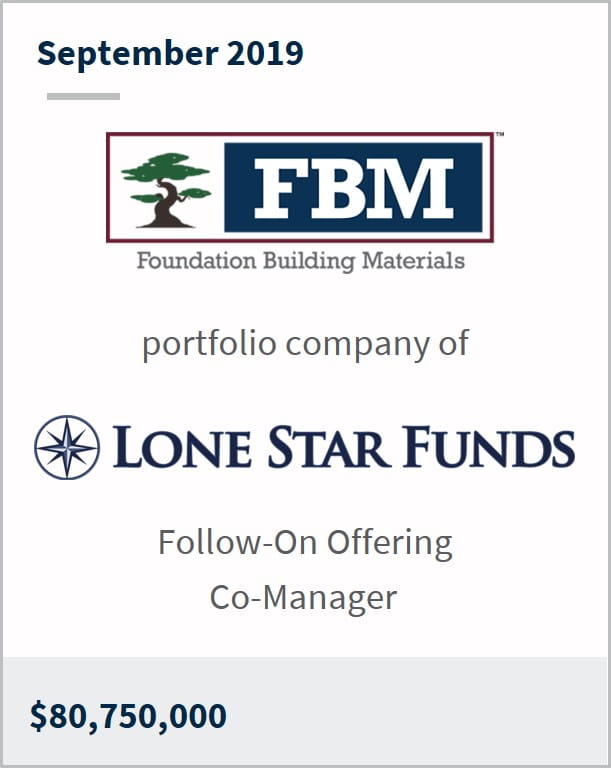 September 2019 Foundation Building Materials a portfolio company of Lone Star Funds $80,750,000 follow-on offering co-manager 