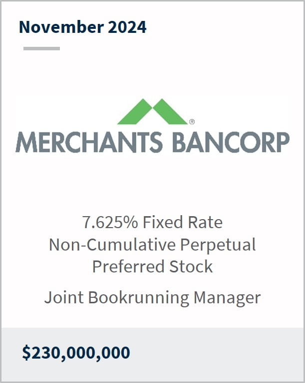 November 2024 Merchants Bancorp 7.625% Fixed Rate Non-Cumulative Perpetual Preferred Stock Joint Bookrunning Manager $230,000,000