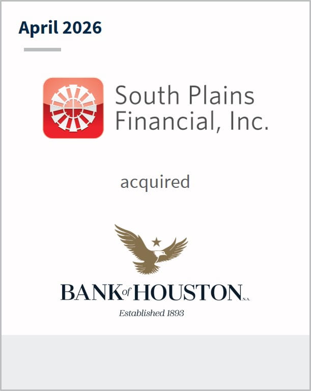 April 2026 South Plains Financial, Inc. acquired Bank of Houston